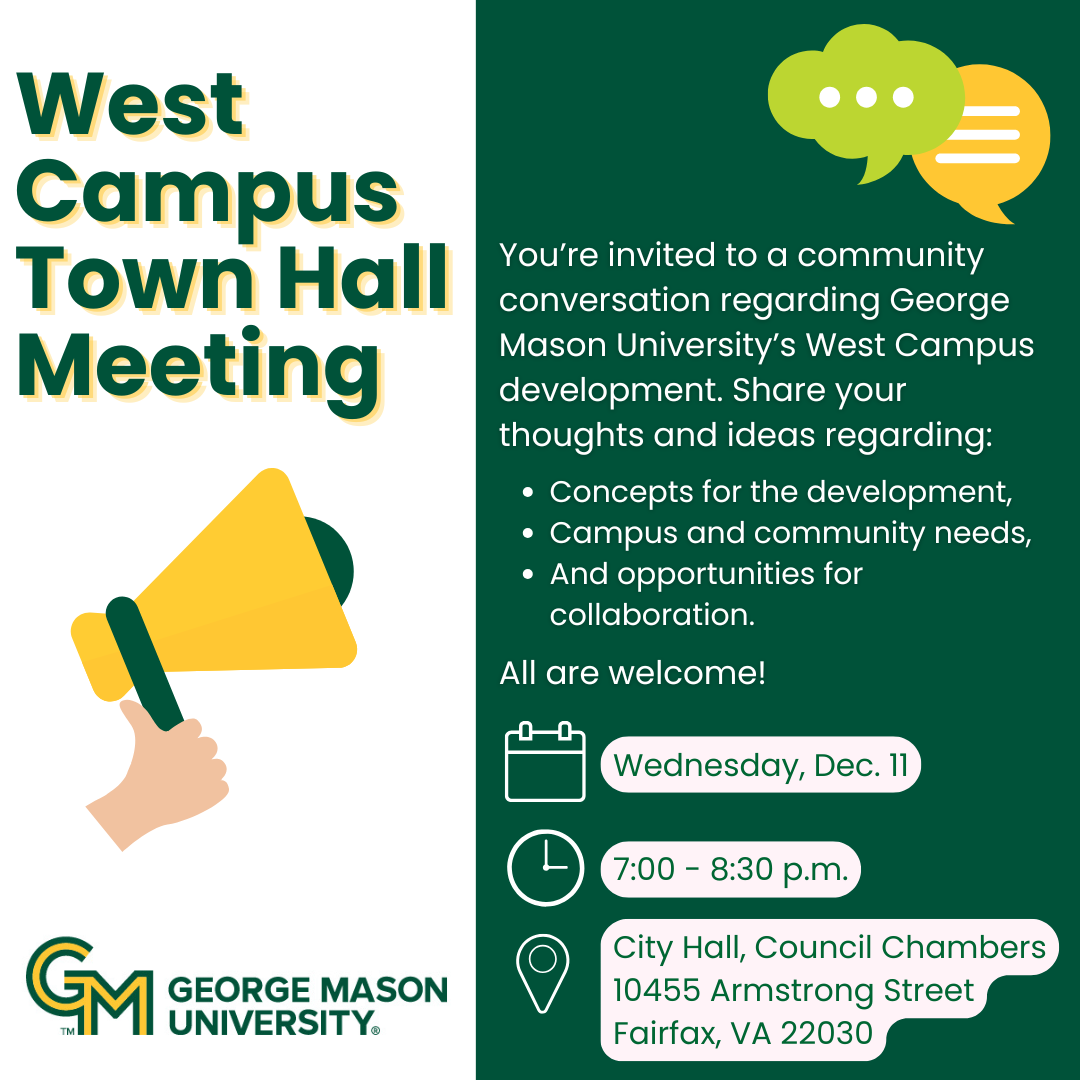 GMU West Camput outreGeorge Mason University will host an in-person town hall to present an update on West Campus Development for community feedback, comments, and questions on 12-11-24